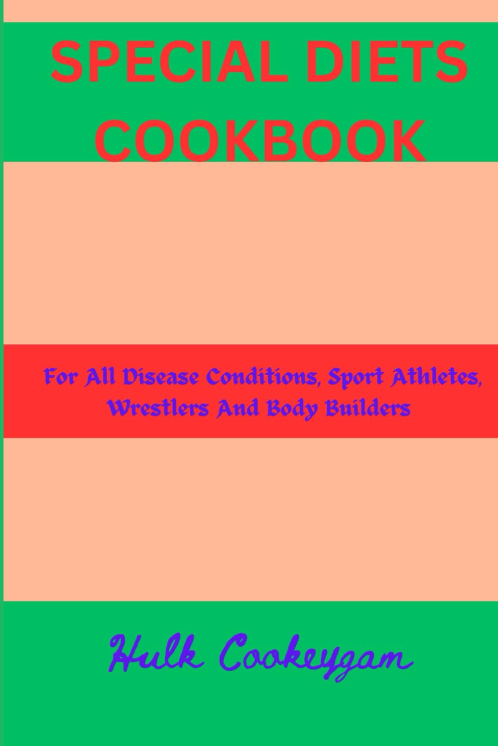 SPECIAL DIETS COOKBOOK: FOR ALL DISEASE CONDITIONS, SPORT ATHLETES, WRESTLERS AND BODY BUILDERS