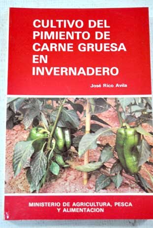 Cultivo del pimiento de carne gruesa en invernadero (Colección agricultura practica)