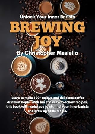 Brewing Joy: Unlock Your Inner Barista and Make Amazing Coffee Drinks