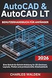  AutoCAD & AutoCAD LT Benutzerhandbuch für Anfänger: Eine Schritt-für-Schritt-Anleitung für 2D-Zeichnen, Layouts, Plotten und professionelle Arbeitsabläufe