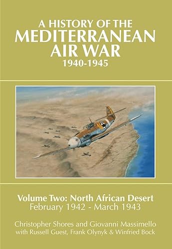 History of the Mediterranean Air War, 1940-1945: Volume Two: North African Desert, February 1942 - March 1943: Volume 2 - North African Desert, February 1942 - March 1943: 02
