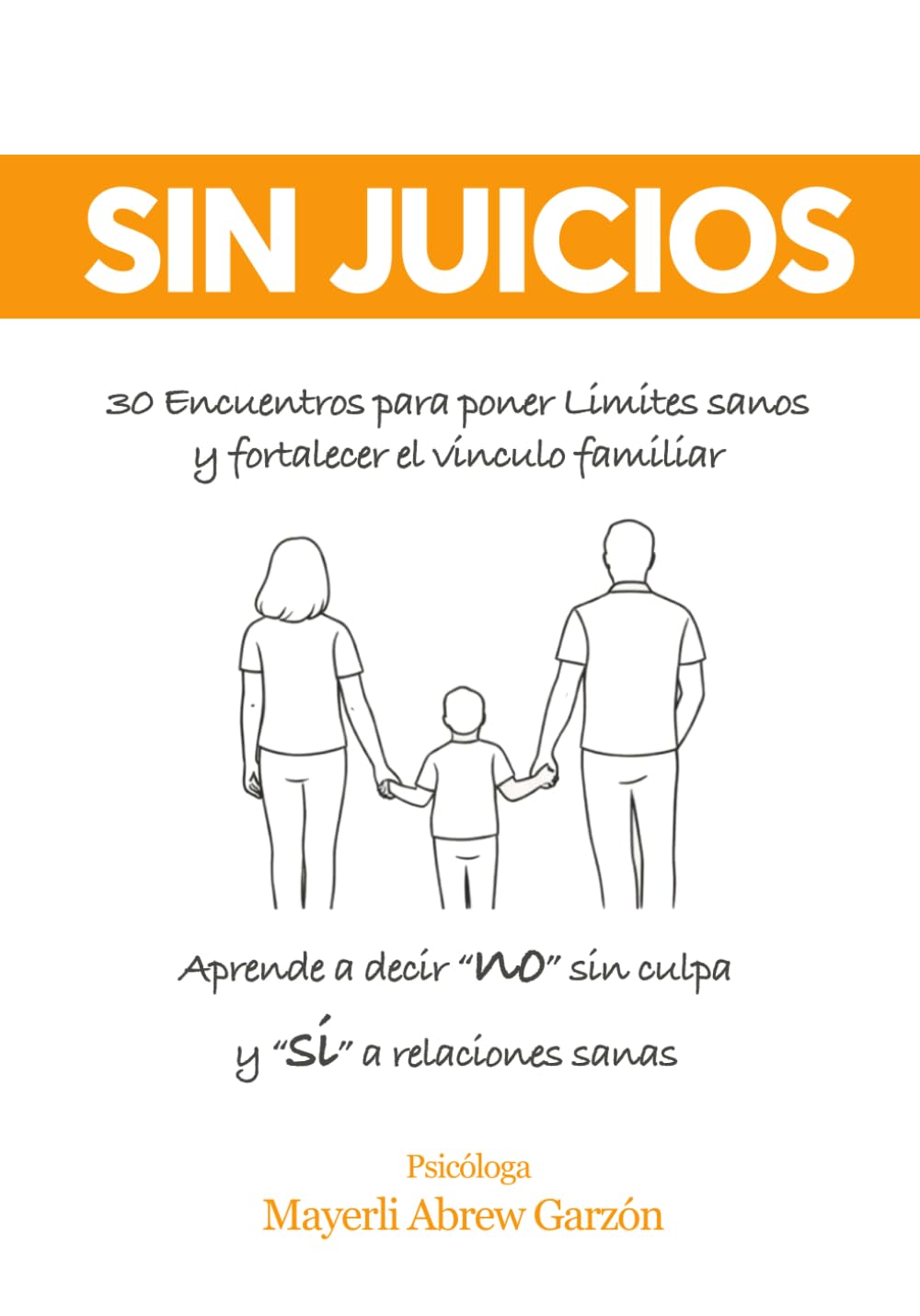 Sin Juicios: 30 Encuentros guiados para poner límites sanos y fortalecer el vínculo familiar: aprende a decir NO sin culpa. Cuaderno de trabajo basado en terapias contextuales.