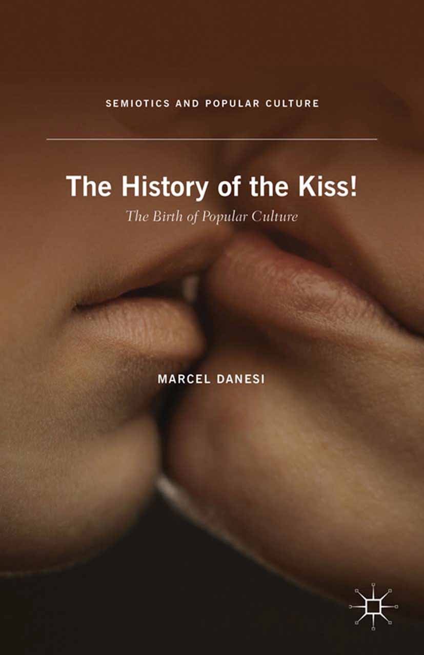The History of the Kiss!: The Birth of Popular Culture (Semiotics and Popular Culture)