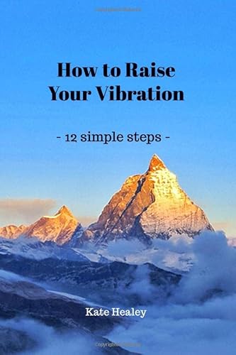 How To Raise Your Vibration: 12 Simple Steps
