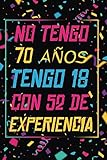  NO TENGO 70 AÑOS TENGO 18 CON 52 EXPERIENCIA: REGALO DE CUMPLEAÑOS ORIGINAL Y DIVERTIDO, REGALO ORIGINAL, Regalo ideal para hombres, mujeres y amigos, ... DIARIO, CUADERNO DE NOTAS, APUNTES O AGENDA.