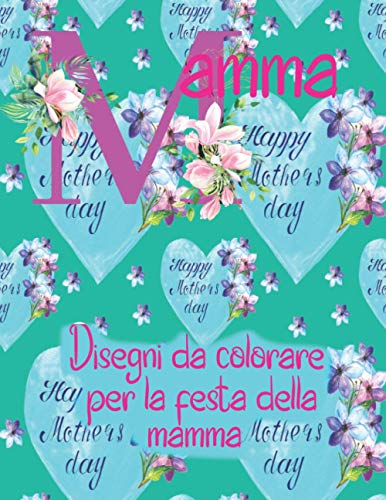 mamma, Disegni da colorare per la festa della mamma: Un libro da colorare i fogli da colorare per la mamma sono perfetti per la festa della mamma (Italian Edition)
