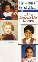 How to Raise a Perfect Child or . . . The Impossible Dream B000EWAJ2S Book Cover