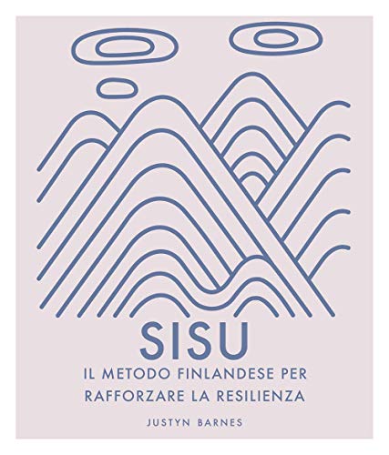 Sisu. Il metodo finlandese per rafforzare la resilienza. Ediz. a colori