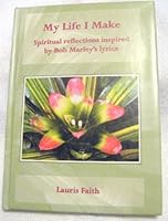 My Life I Make; Spiritual reflections inspired by Bob Marley's lyrics 0973165405 Book Cover