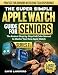 The Super Simple Apple Watch Guide For Seniors (Series 11): The Easiest Step-by-Step Full Color Manual to Master Your New Apple Watch - Perfect for ... (Large Print) (Simple Tech For Seniors)