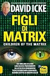 Figli di Matrix. Children of the Matrix. Da migliaia di anni una razza proveniente da un'altra dimensione tiene soggiogata l'umanità...agendo sotto ai nostri occhi. Nuova ediz.