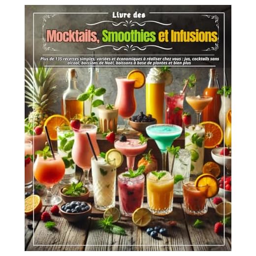 Livre des Mocktails, Smoothies et Infusions : Plus de 135 recettes simples, variées et économiques à réaliser chez vous : jus, cocktails sans ... Noël, boissons à base de plantes et bien plus
