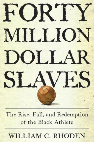 Forty Million Dollar Slaves: The Rise, Fall, and Redemption of the Black Athlete