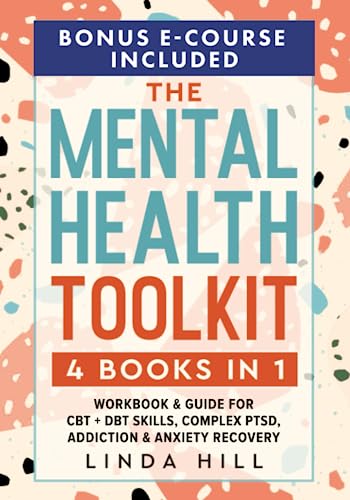 The Mental Health Toolkit: (4 Books in 1) Workbook & Guide for CBT + DBT Skills, Complex PTSD, Addiction & Anxiety Recovery