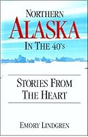 Northern Alaska in the 40's: Stories From the Heart 1884213243 Book Cover