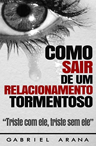 Como sair de um relacionamento tormentoso: Triste com ele, triste sem ele