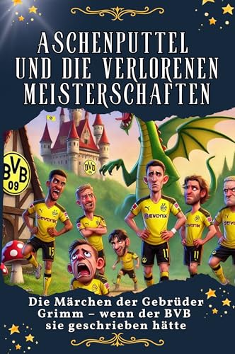 Aschenputtel und die verlorenen Meisterschaften - Genial lustiges Humorbuch - das perfekte Geschenk für Weihnachten und Geburtstag: Die Märchen der Gebrüder Grimm – wenn der BVB sie geschrieben hätte