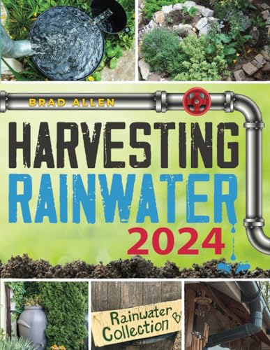 Harvesting Rainwater for Your Homestead: Build Self-Sufficient and Off-Grid Systems by Bringing Rainwater to Your Homestead Quickly and Cheaply