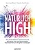 Natürlich high: Die körpereigenen Glückshormone aktivieren und Depressionen, Ängste und Antriebslosigkeit dauerhaft loswerden