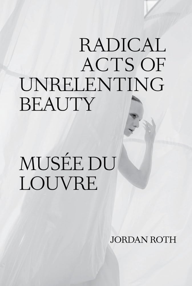 Jordan Roth: Radical Acts of Unrelenting Beauty: Musée du Louvre