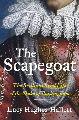 The Scapegoat: The Brilliant Brief Life of the Duke of Buckingham – Randy Shilts Award-Winning Account of Same-Sex Desire and Political Power in the Stuart Court