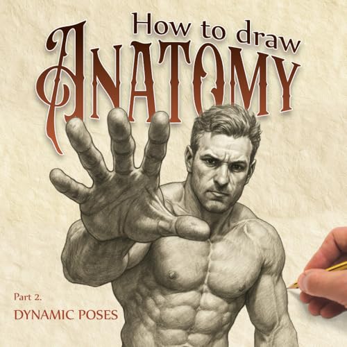 How to Draw Anatomy, Part 2: Dynamic Poses: Mastering Motion: Gesture, Foreshortening, and Expressive Anatomy