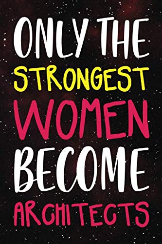 Only the Strongest Women Become Architects: Lined Journal Notebook for Architecture Professionals, Professors, Students: College-Ruled Blank Medium ... To Inspire Women Everywhere On Each Page