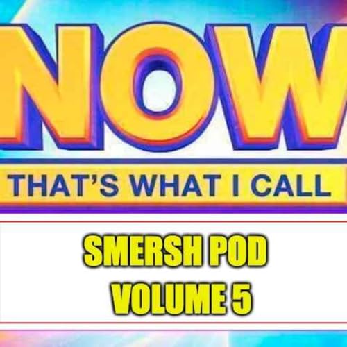 NOW THAT'S WHAT I CALL SMERSH POD: VOL:5