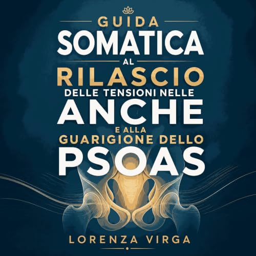 『Guida somatica al rilascio delle tensioni nelle anche e alla guarigione dello psoas』のカバーアート