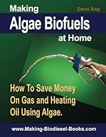 Making Algae Biofuels: How To Save Money on Gas and Heating Oil Using Algae 1477417494 Book Cover