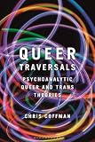 Queer Traversals: Psychoanalytic Queer and Trans Theories