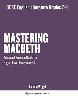 GCSE English Literature Grades 7 9 Mastering Macbeth Advanced Revision Guide for Higher Level Essay Analysis Analysis, Revision, Essay Writing and Key Quotes Mastering GCSE English