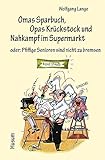  Omas Sparbuch, Opas Krückstock und Nahkampf im Supermarkt - oder: Pfiffige Senioren sind nicht zu bremsen. Heiteres und Nachdenkliches in Text und Bild