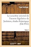 collinet notaire  Études historiques sur le droit de Justinien. Tome 1. Le caractère oriental de l\'oeuvre législative