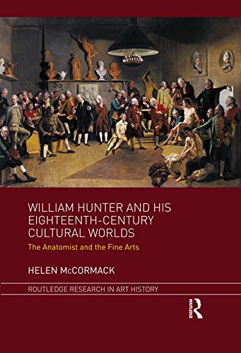 William Hunter and his Eighteenth-Century Cultural Worlds: The Anatomist and the Fine Arts (Routledge Research in Art History)      1st Edition, Kindle Edition