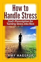 How to Handle Stress: God's Prescription for Turning Stress Into Rest 1514887657 Book Cover