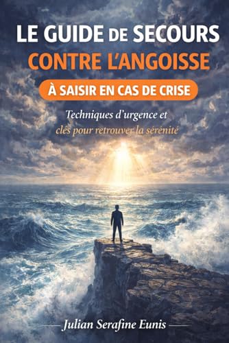 Le guide de secours contre l'angoisse: A saisir en cas de crise