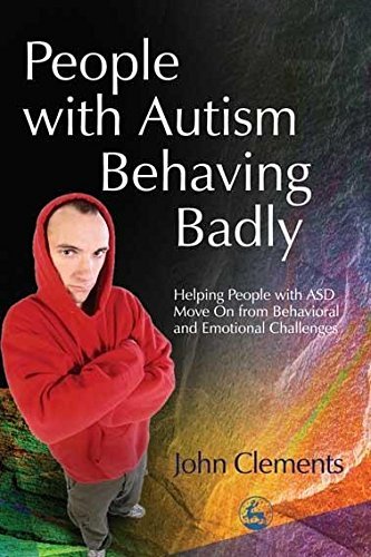 People with Autism Behaving Badly: Helping People with ASD Move On from Behavioral and Emotional Challenges