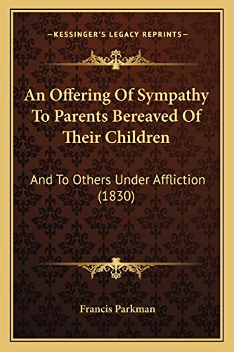 An Offering Of Sympathy To Parents Bereaved Of Their Children: And To Others Under Affliction (1830)