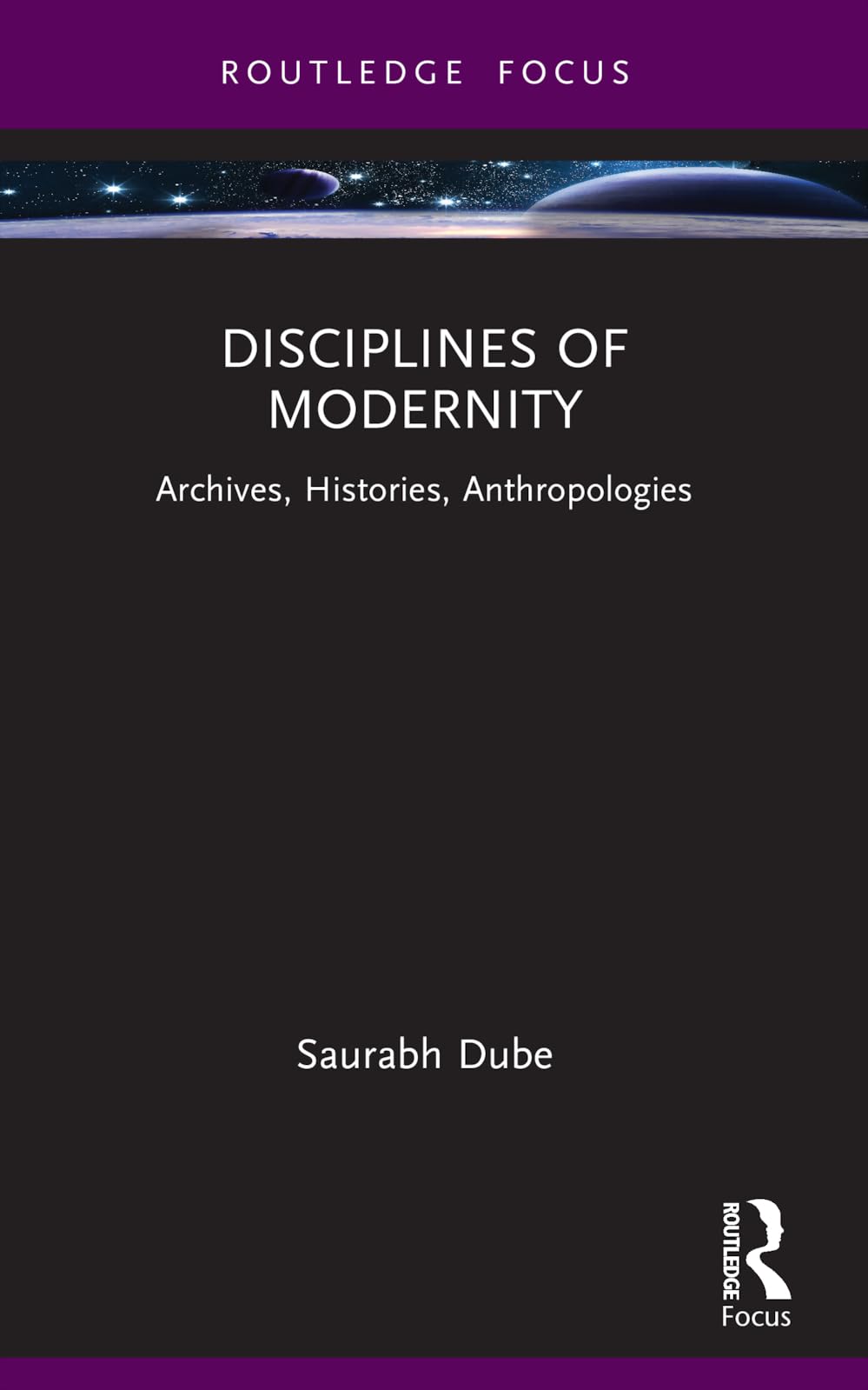 Disciplines of Modernity: Archives, Histories, Anthropologies (Routledge Focus on Modern Subjects)