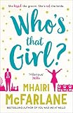 Who's That Girl: A laugh-out-loud sparky romcom! - Mhairi McFarlane 