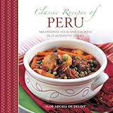Classic Recipes Of Peru: Traditional Food And Cooking In 25 Authentic Dishes