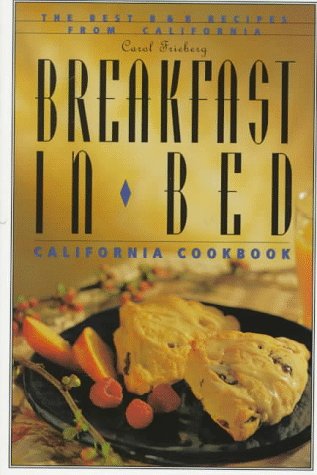 Breakfast in Bed California Cookbook: The Best B&B Recipes from California (Breakfast in Bed Cookbook)