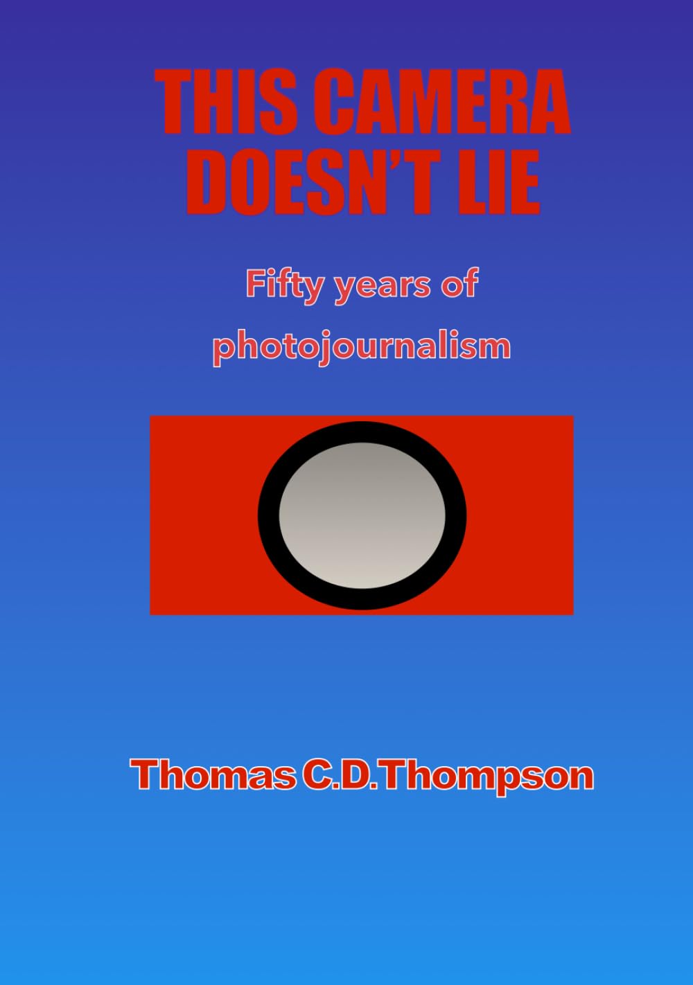 THIS CAMERA DOESN'T LIE: Fifty years of photojournalism