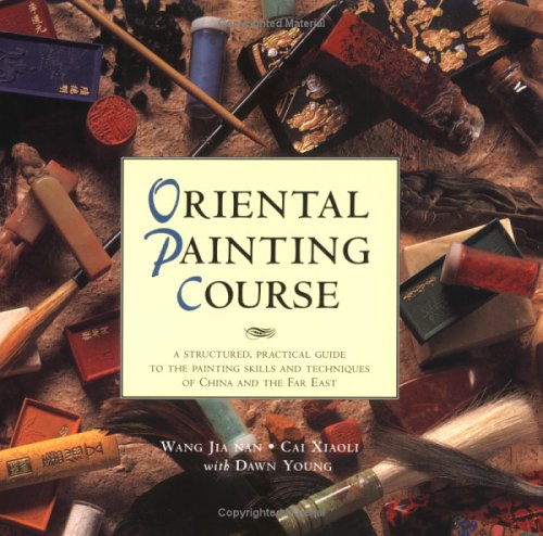 Oriental Painting Course: A Structured, Practical Guide to the Painting Skills and Techniques of China and the Far East Wang, Jianan and Xiaoli, Cai