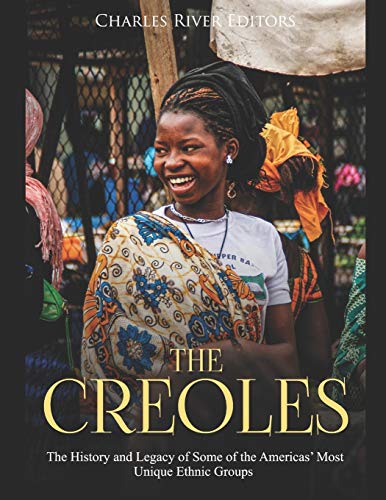 The Creoles: The History and Legacy of Some of the Americas' Most Unique Ethnic Groups
