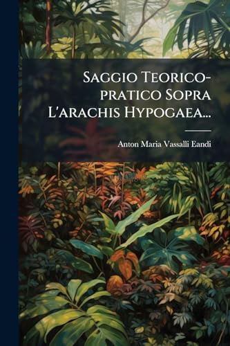 Saggio Teorico-pratico Sopra L'arachis Hypogaea... (Italian Edition)