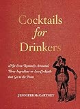 Cocktails for Drinkers: Not-Even-Remotely-Artisanal, Three-Ingredient-or-Less Cocktails that Get to the Point