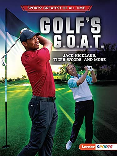 Golf’s G.O.A.T.: Jack Nicklaus, Tiger Woods, and More (Sports’ Greatest of All Time (Lerner ™ Sports))