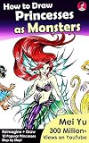How to Draw Princesses as Monsters: How to Draw Cool Stuff - Mythical, Horror, Halloween, Scary Characters (How to Draw Reimagined Characters Book 8)